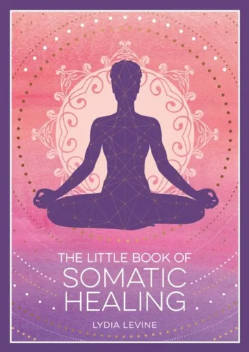 The Little Book of Somatic Healing: A Beginner