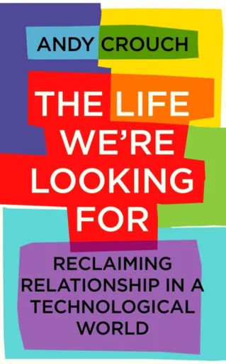The Life We're Looking For - Andy Crouch