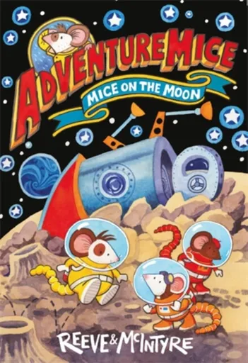 Adventuremice: Mice on the Moon - from bestselling creative dream team, Reeve and McIntyre - Philip Reeve, Sarah McIntyre