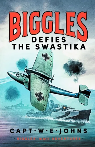 Biggles Defies the Swastika - Captain W. E. Johns
