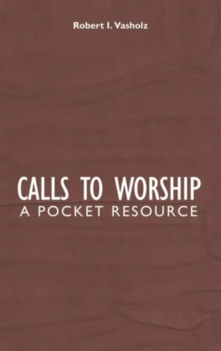 Calls to Worship - Robert I. Vasholz