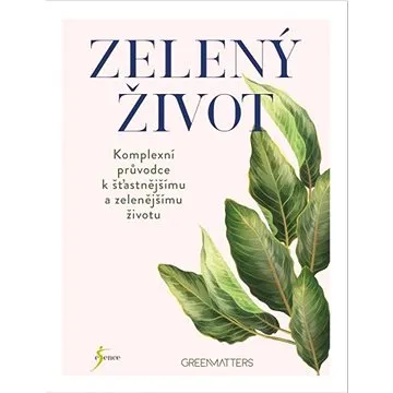 Zelený život: Komplexní průvodce k šťastnějšímu a zelenějšímu životu (978-80-242-8471-2)