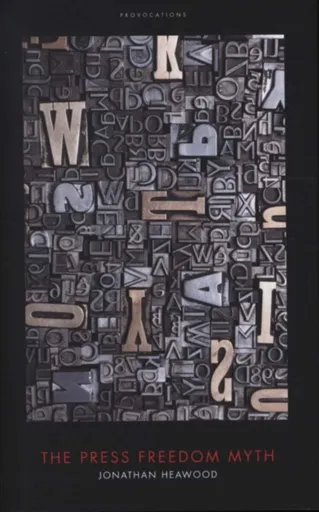 The Press Freedom Myth - Jonathan Heawood