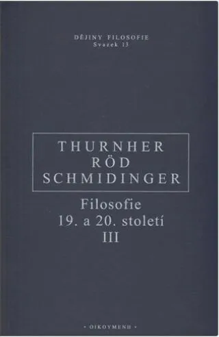 Filosofie 19. a 20. století III. - Wolfgang Röd, Heinrich Schmidinger, Thurnher Rainer