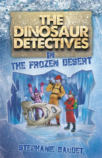 The Dinosaur Detectives in The Frozen Desert - Stephanie Baudet