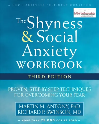 The Shyness and Social Anxiety Workbook, 3rd Edition - Martin M. Antony, Richard P. Swinson
