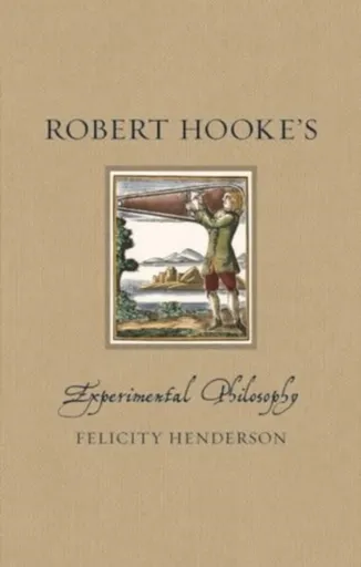Robert Hookeâ€™s Experimental Philosophy - Felicity Henderson