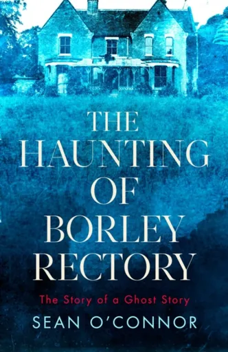 The Haunting of Borley Rectory - Sean O'Connor
