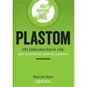Ako povedať nie plastom: 101 jednoduchých rád, ako používať menej plastov (978-80-8145-257-4)