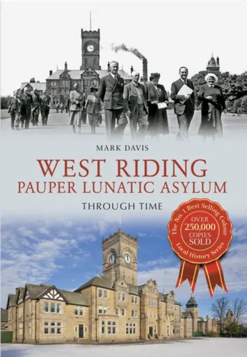 West Riding Pauper Lunatic Asylum Through Time - Mark Davis