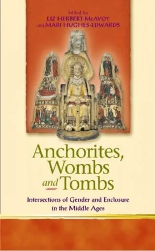 Anchorites, Wombs and Tombs - Liz Herbert McAvoy, Mari Hughes-Edwards