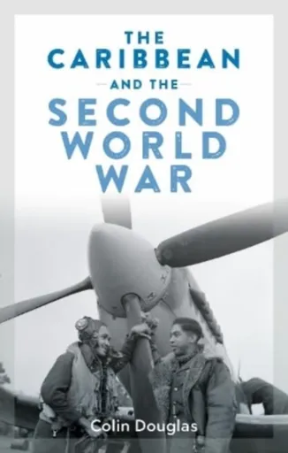 The Caribbean and the Second World War - Colin Douglas