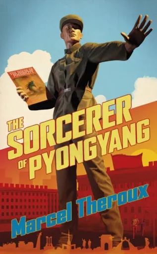 The Sorcerer of Pyongyang - Marcel Theroux