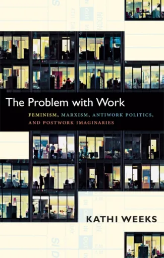The Problem with Work - Kathi Weeks