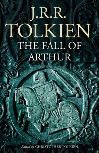 The Fall of Arthur - J. R. R. Tolkien