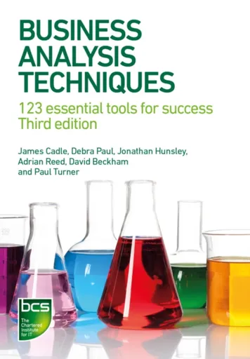 Business Analysis Techniques - David Beckham, James Cadle, Adrian Reed, Jonathan Hunsley, Debra Paul, Paul Turner