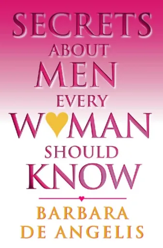 Secrets About Men Every Woman Should Know - Barbara De Angelis