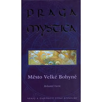 Praga Mystica  město Velké bohyně: Krásy a tajemství České Republiky (80-86767-03-5)