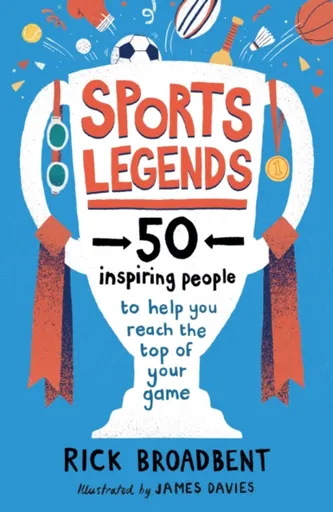 Sports Legends: 50 Inspiring People to Help You Reach the Top of Your Game - Rick Broadbent