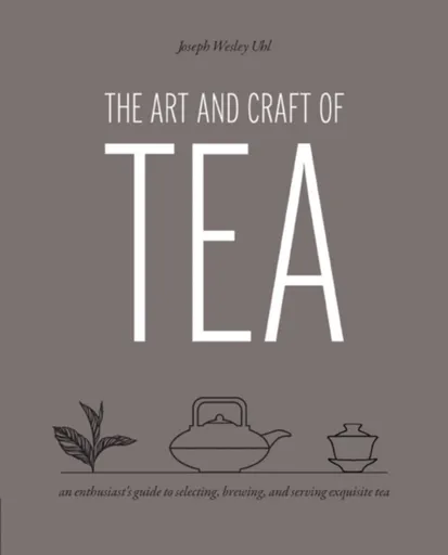 Art and Craft of Tea - Joseph Wesley Uhl