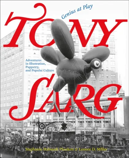 Tony Sarg: Genius at Play - Lenore D. Miller, Stephanie Haboush Plunkett