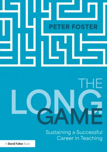 The Long Game: Sustaining a Successful Career in Teaching - Peter Foster