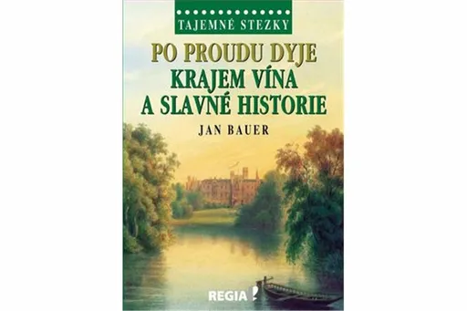 Tajemné stezky - Po proudu Dyje krajem vína a slavné historie - Jan Bauer