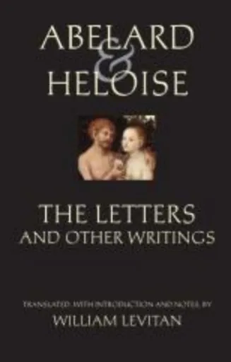 Abelard and Heloise: The Letters and Other Writings - Peter Abelard, Heloise, Stanley Lombardo