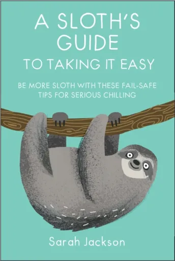 A Sloth's Guide to Taking It Easy - Sarah Jackson
