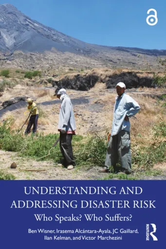 Understanding and Addressing Disaster Risk - Ilan Kelman, Ben Wisner, Victor Marchezini, JC  Gaillard, Irasema Alcantara-Ayala