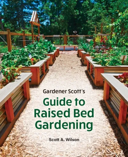 Gardener Scott's Guide to Raised Bed Gardening - Scott A. Wilson