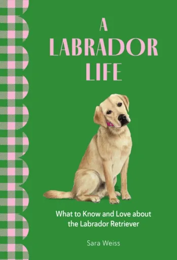 A Labrador Life - Sara Weiss
