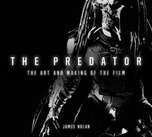 The Predator: The Art and Making of the Film - James Nolan