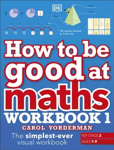 How to be Good at Maths Workbook 1, Ages 7-9 (Key Stage 2) - Carol Vorderman