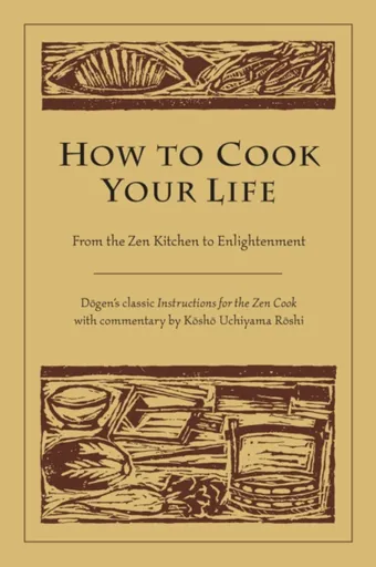 How to Cook Your Life - Dogen, Kosho Uchiyama Roshi