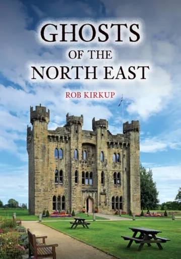 Ghosts of the North East - Rob Kirkup