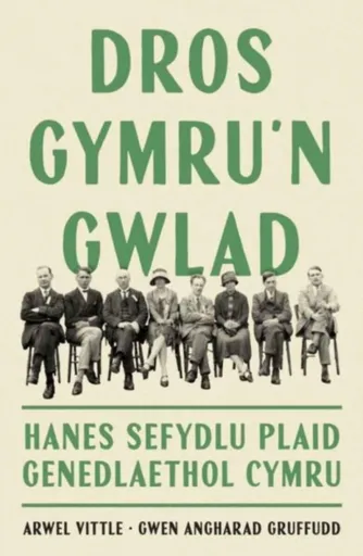 Dros Gymru'n Gwlad: Hanes Sefydlu Plaid Genedlaethol Cymru - Arwel Vittle, Gwen Angharad Gruffudd