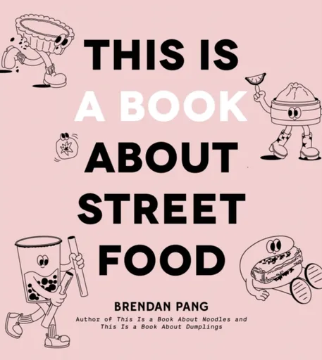 This Is a Book About Street Food - Brendan Pang