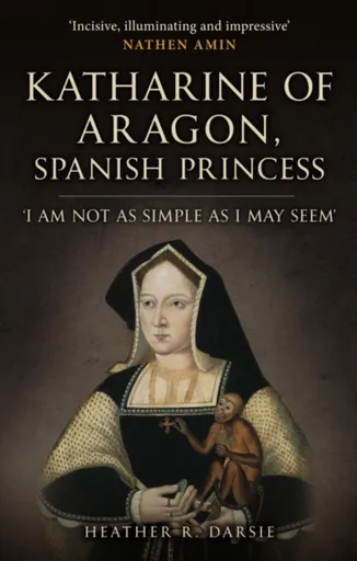 Katharine of Aragon, Spanish Princess - Heather R. Darsie