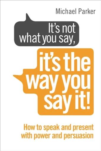 Itâ€™s Not What You Say, Itâ€™s The Way You Say It! - Michael Parker