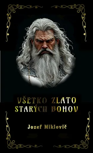 Všetko zlato starých bohov - Jozef Miklovič