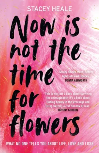Now is Not the Time for Flowers - Stacey Heale