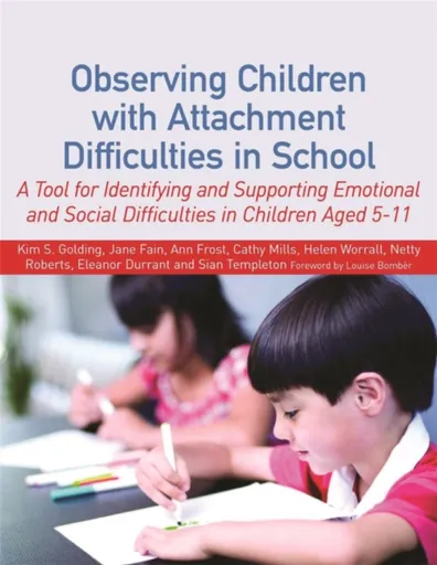 Observing Children with Attachment Difficulties in School - Ann Frost, Sian Templeton, Netty Roberts, Kim S. Golding, Jane Fain, Helen Worrall, Eleano