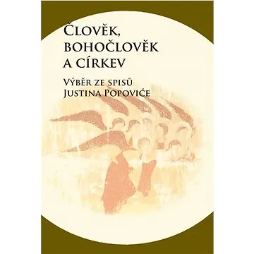 Člověk, bohočlověk a církev: Výběr ze spisů Justina Popoviće (978-80-7465-563-0)