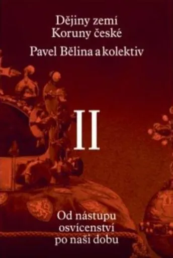 Dějiny zemí Koruny české II. - Jiří Pernes, Jiří Pokorný, Pavel Bělina, Josef Tomeš, Dagmar Moravcová, Jaroslav Hrbek, Jiří Rak, Zdenko Maršálek, Jaro