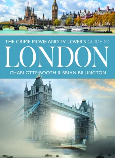The Crime Movie and TV Lover's Guide to London - Brian Billington, Charlotte Booth