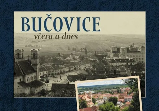 Bučovice včera a dnes - Jan Růžička, Jaroslav Pokorný, Martina Hašková, Josef Brychta