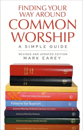 Finding Your Way Around Common Worship 2nd edition - Mark Earey