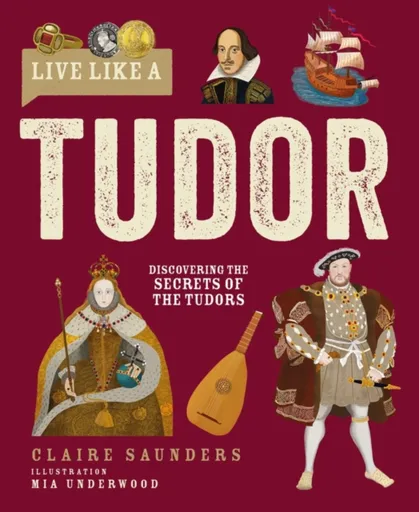 Live Like A Tudor - Claire Saunders