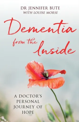 Dementia from the Inside - Dr Jennifer Bute, Louise  Morse